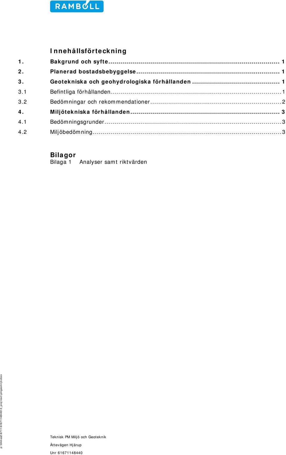 1 Befintliga förhållanden... 1 3.2 Bedömningar och rekommendationer... 2 4.