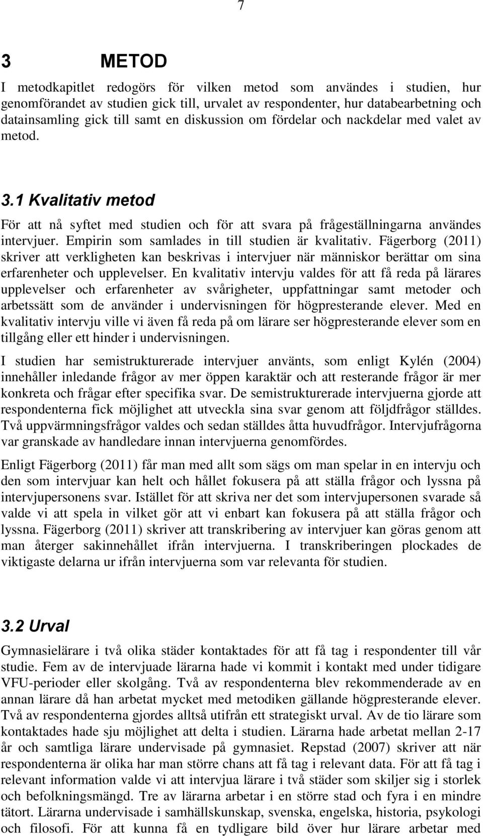 Empirin som samlades in till studien är kvalitativ. Fägerborg (2011) skriver att verkligheten kan beskrivas i intervjuer när människor berättar om sina erfarenheter och upplevelser.