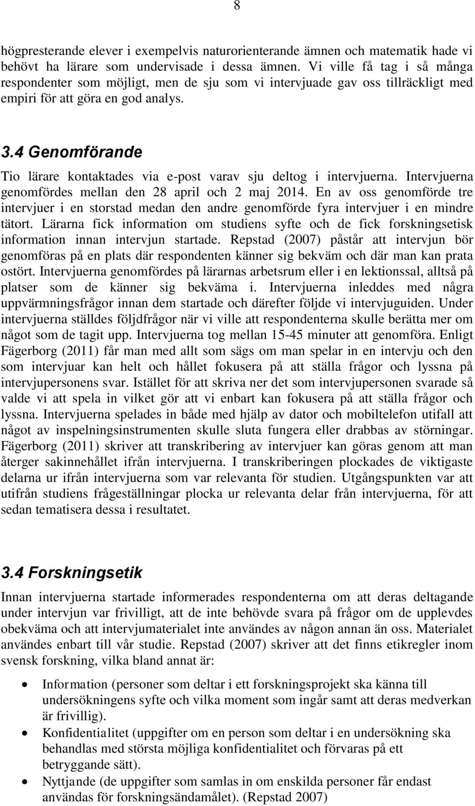 4 Genomförande Tio lärare kontaktades via e-post varav sju deltog i intervjuerna. Intervjuerna genomfördes mellan den 28 april och 2 maj 2014.