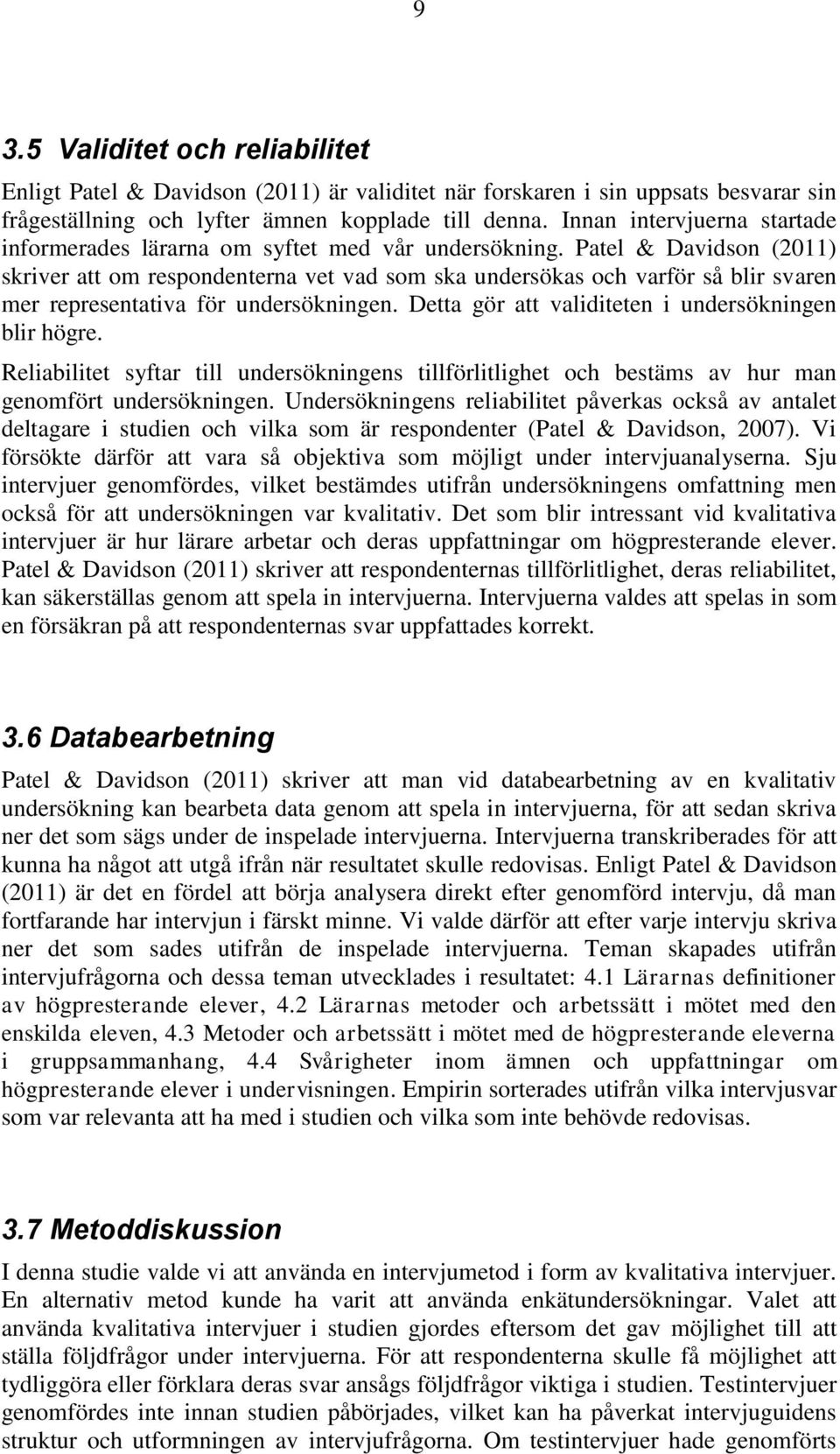 Patel & Davidson (2011) skriver att om respondenterna vet vad som ska undersökas och varför så blir svaren mer representativa för undersökningen. Detta gör att validiteten i undersökningen blir högre.