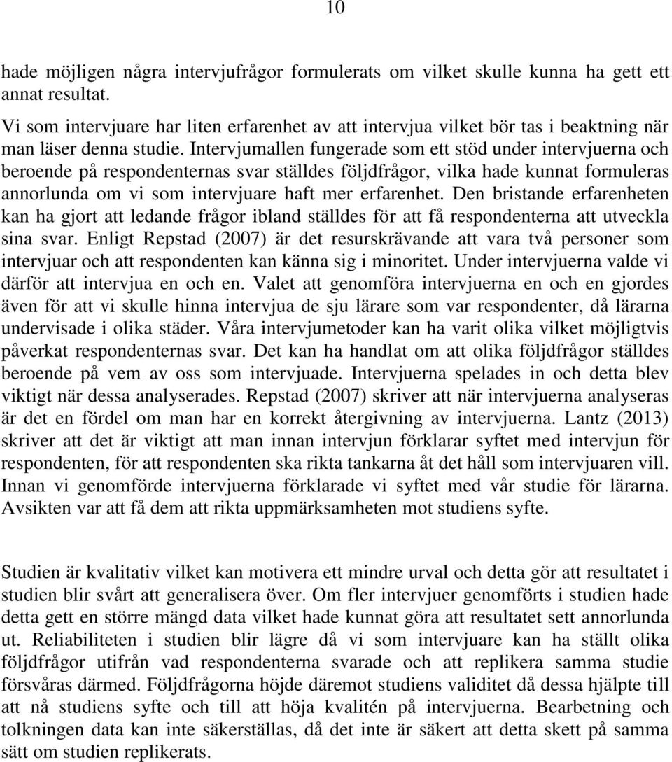 Intervjumallen fungerade som ett stöd under intervjuerna och beroende på respondenternas svar ställdes följdfrågor, vilka hade kunnat formuleras annorlunda om vi som intervjuare haft mer erfarenhet.