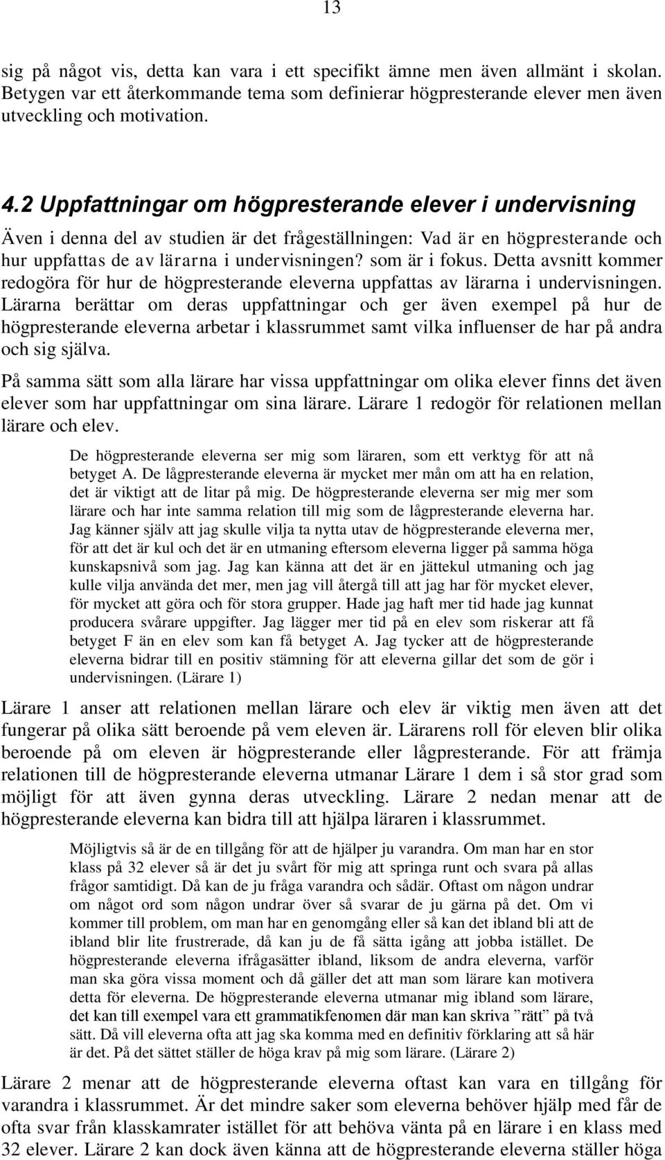 Detta avsnitt kommer redogöra för hur de högpresterande eleverna uppfattas av lärarna i undervisningen.