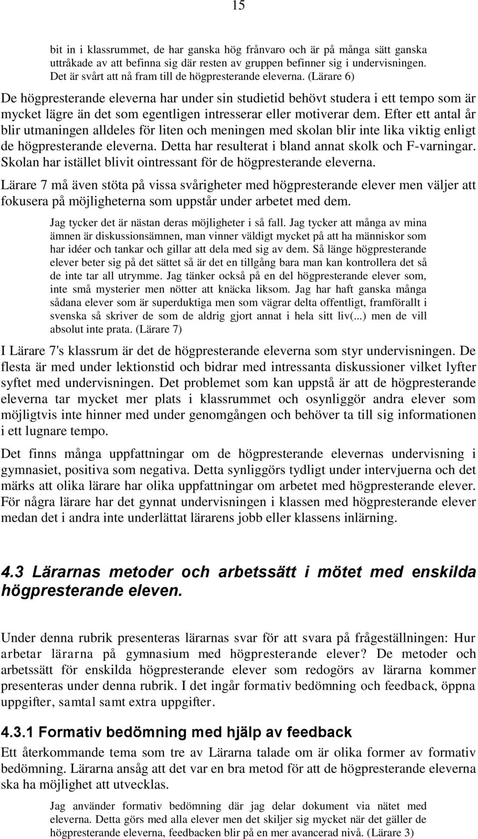 (Lärare 6) De högpresterande eleverna har under sin studietid behövt studera i ett tempo som är mycket lägre än det som egentligen intresserar eller motiverar dem.