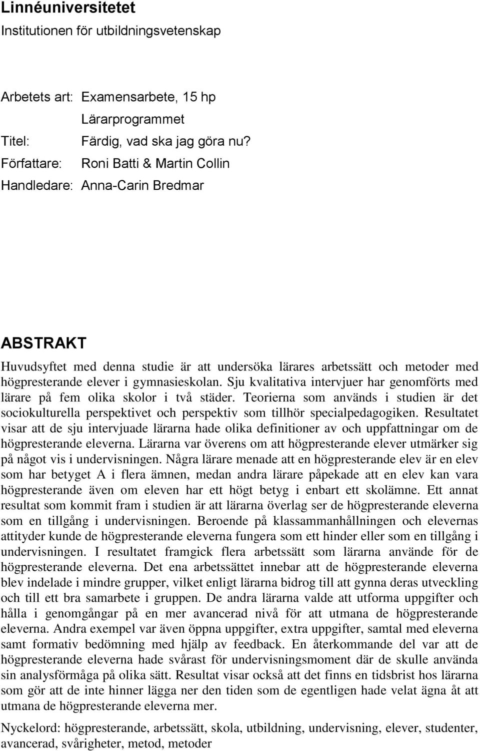 Sju kvalitativa intervjuer har genomförts med lärare på fem olika skolor i två städer.