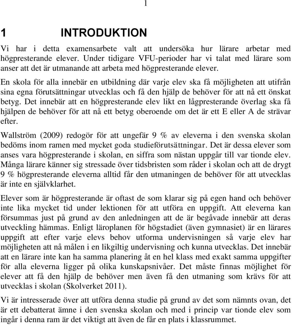 En skola för alla innebär en utbildning där varje elev ska få möjligheten att utifrån sina egna förutsättningar utvecklas och få den hjälp de behöver för att nå ett önskat betyg.
