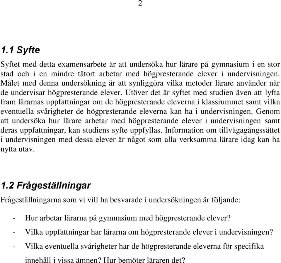 Utöver det är syftet med studien även att lyfta fram lärarnas uppfattningar om de högpresterande eleverna i klassrummet samt vilka eventuella svårigheter de högpresterande eleverna kan ha i