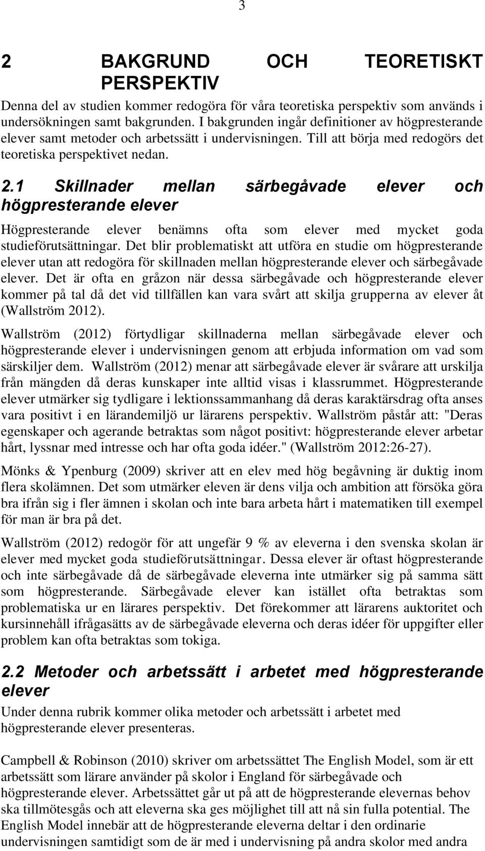 1 Skillnader mellan särbegåvade elever och högpresterande elever Högpresterande elever benämns ofta som elever med mycket goda studieförutsättningar.
