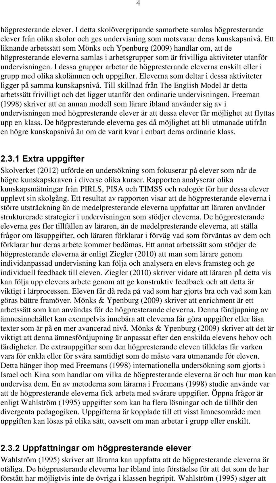 I dessa grupper arbetar de högpresterande eleverna enskilt eller i grupp med olika skolämnen och uppgifter. Eleverna som deltar i dessa aktiviteter ligger på samma kunskapsnivå.