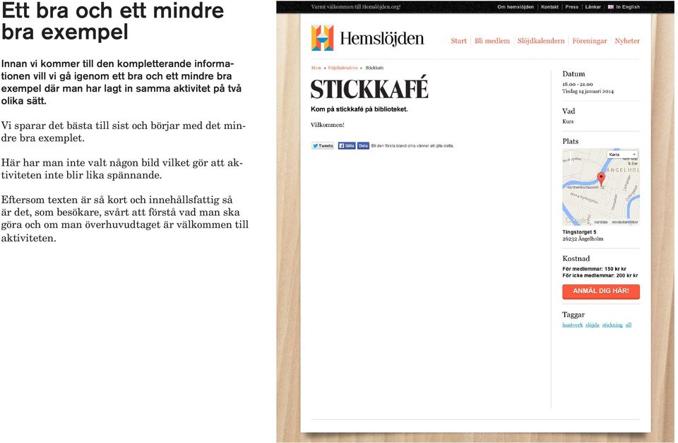 Vi sparar det bästa till sist och börjar med det mindre bra exemplet.