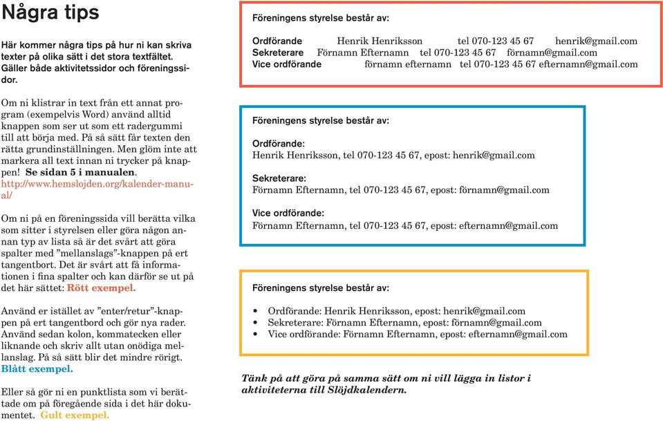 Men glöm inte att markera all text innan ni trycker på knappen! Se sidan 5 i manualen. http://www.hemslojden.