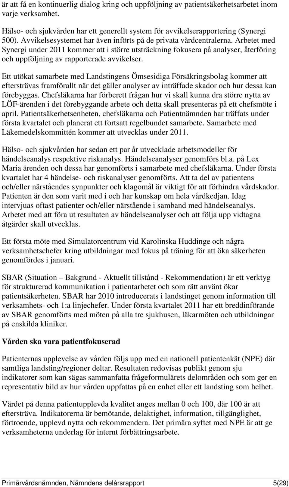 Arbetet med Synergi under 2011 kommer att i större utsträckning fokusera på analyser, återföring och uppföljning av rapporterade avvikelser.