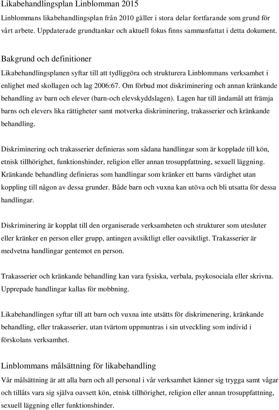 Bakgrund och definitioner Likabehandlingsplanen syftar till att tydliggöra och strukturera Linblommans verksamhet i enlighet med skollagen och lag 2006:67.