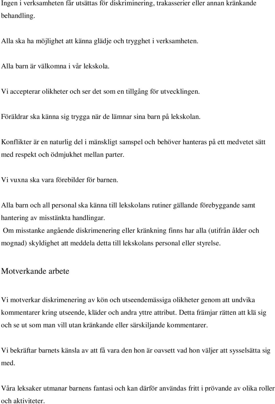 Konflikter är en naturlig del i mänskligt samspel och behöver hanteras på ett medvetet sätt med respekt och ödmjukhet mellan parter. Vi vuxna ska vara förebilder för barnen.