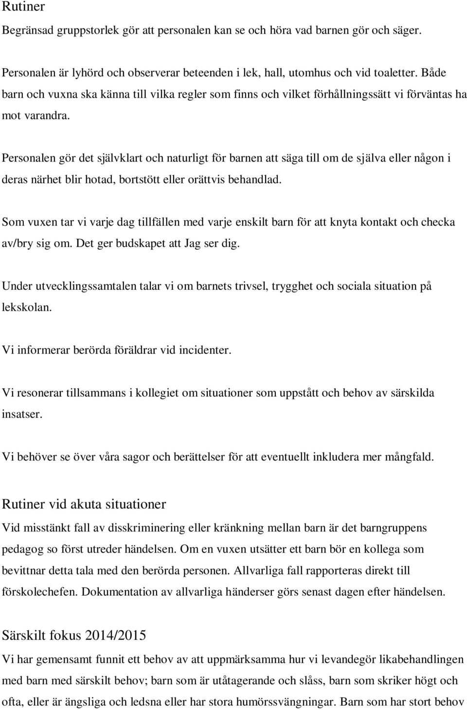Personalen gör det självklart och naturligt för barnen att säga till om de själva eller någon i deras närhet blir hotad, bortstött eller orättvis behandlad.