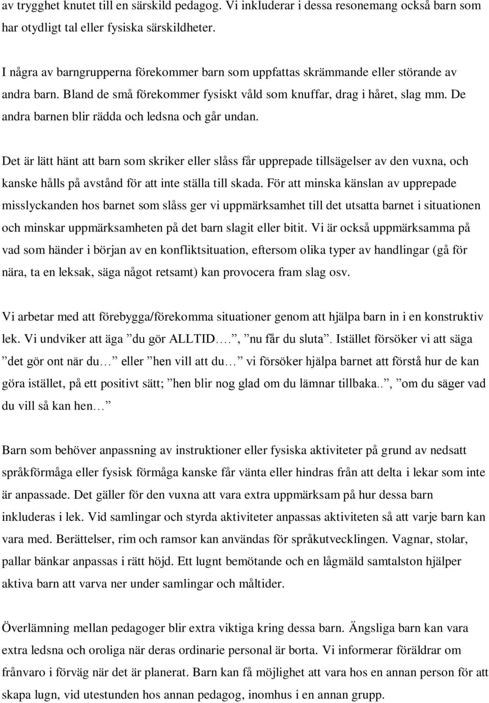 De andra barnen blir rädda och ledsna och går undan.
