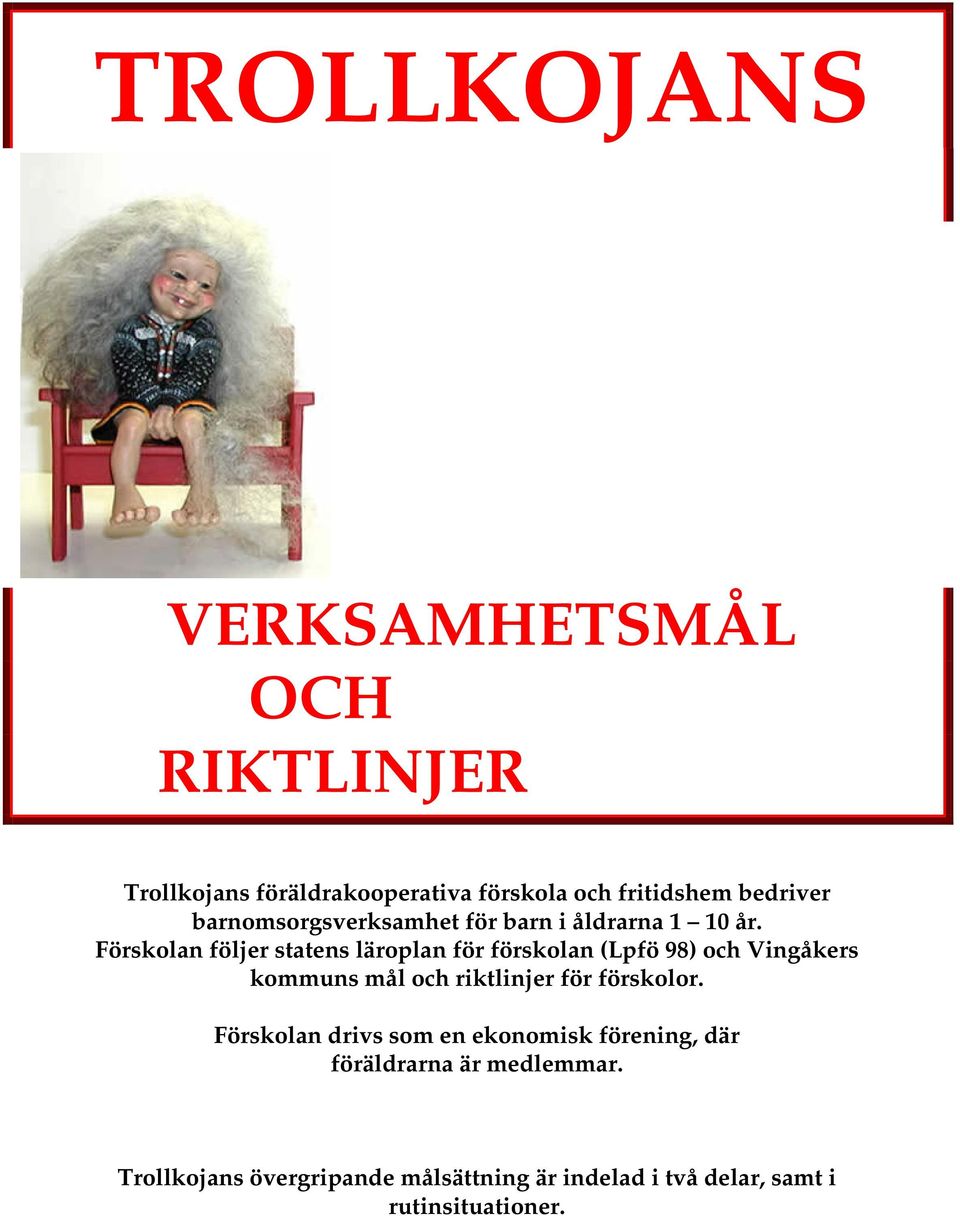 Förskolan följer statens läroplan för förskolan (Lpfö 98) och Vingåkers kommuns mål och riktlinjer för