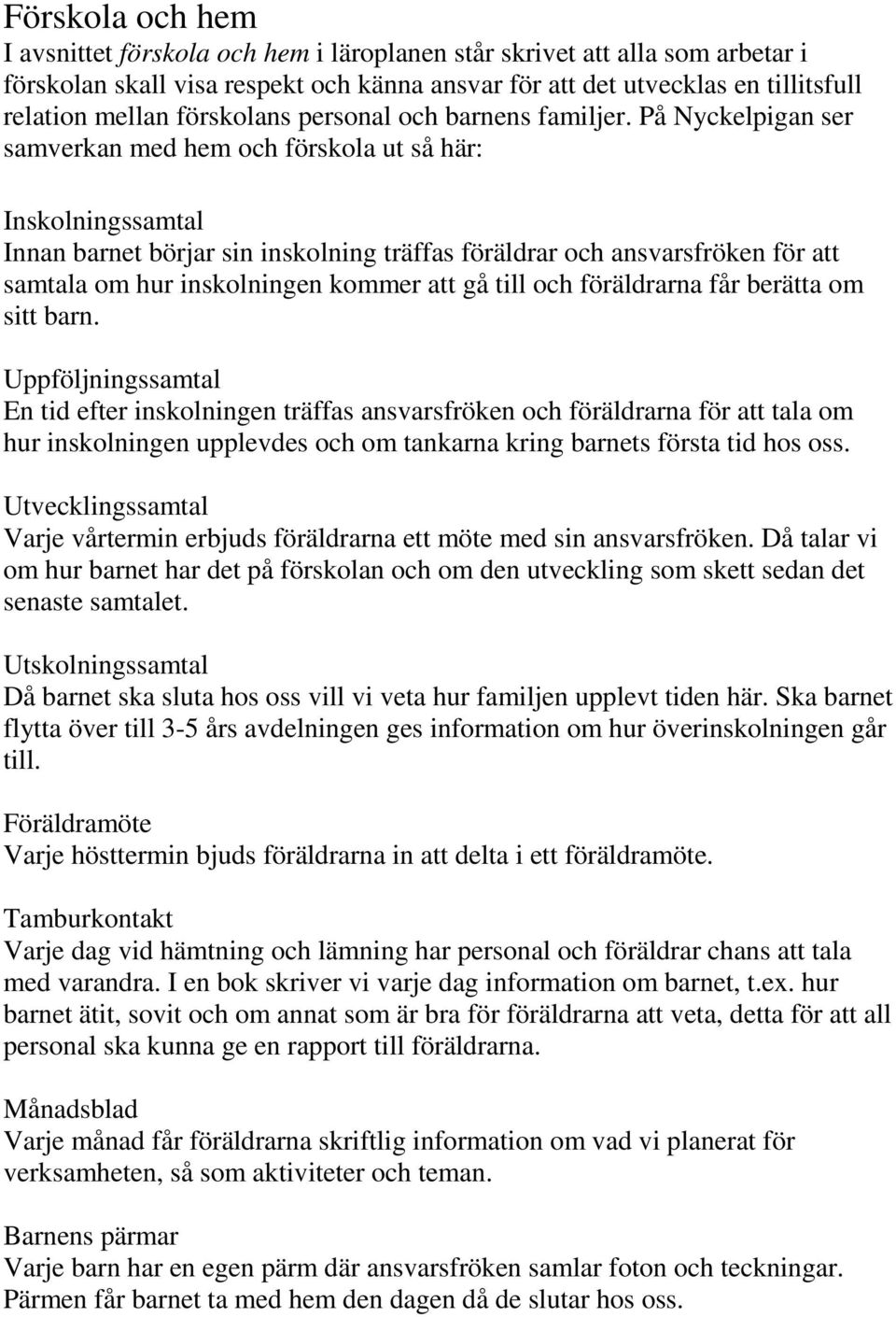 På Nyckelpigan ser samverkan med hem och förskola ut så här: Inskolningssamtal Innan barnet börjar sin inskolning träffas föräldrar och ansvarsfröken för att samtala om hur inskolningen kommer att gå