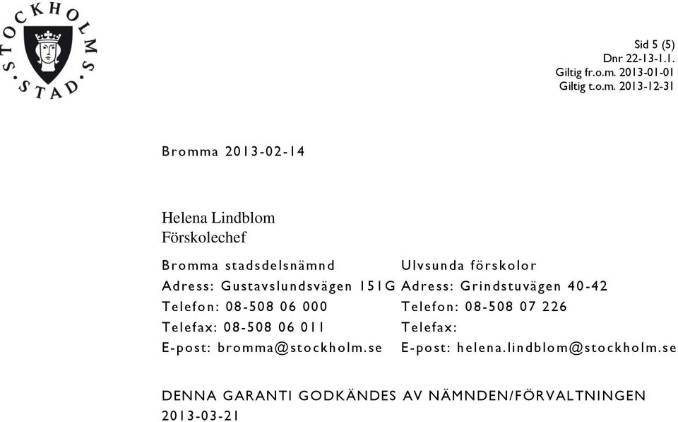 000 Telefon : 08-508 07 226 Telefax: 08-508 06 011 E-post: bromma@stockholm.