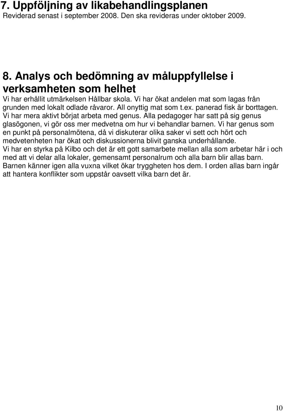 All onyttig mat som t.ex. panerad fisk är borttagen. Vi har mera aktivt börjat arbeta med genus. Alla pedagoger har satt på sig genus glasögonen, vi gör oss mer medvetna om hur vi behandlar barnen.