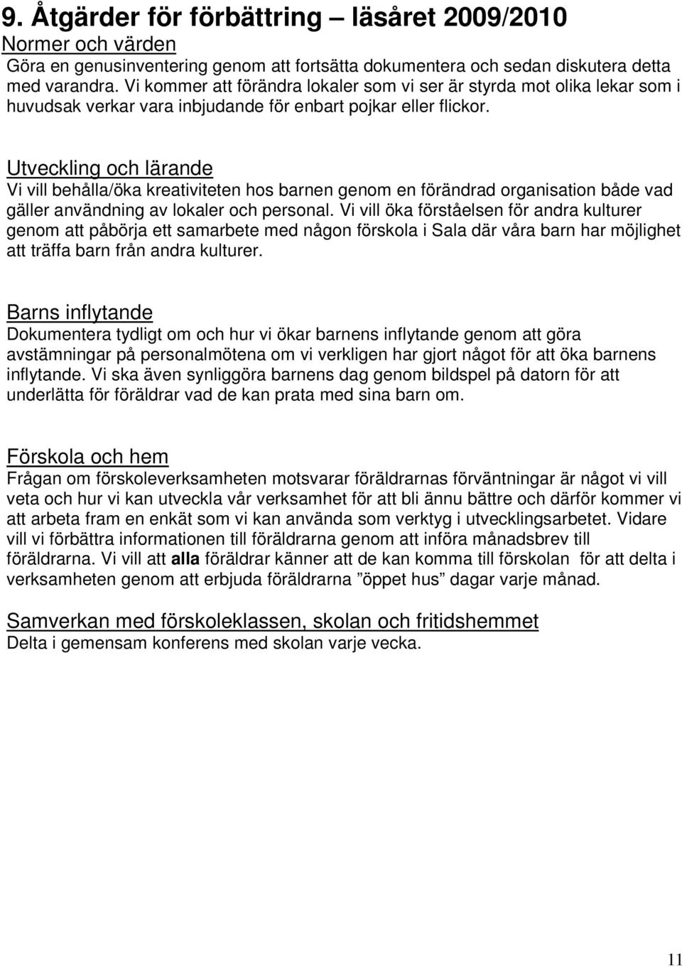 Utveckling och lärande Vi vill behålla/öka kreativiteten hos barnen genom en förändrad organisation både vad gäller användning av lokaler och personal.