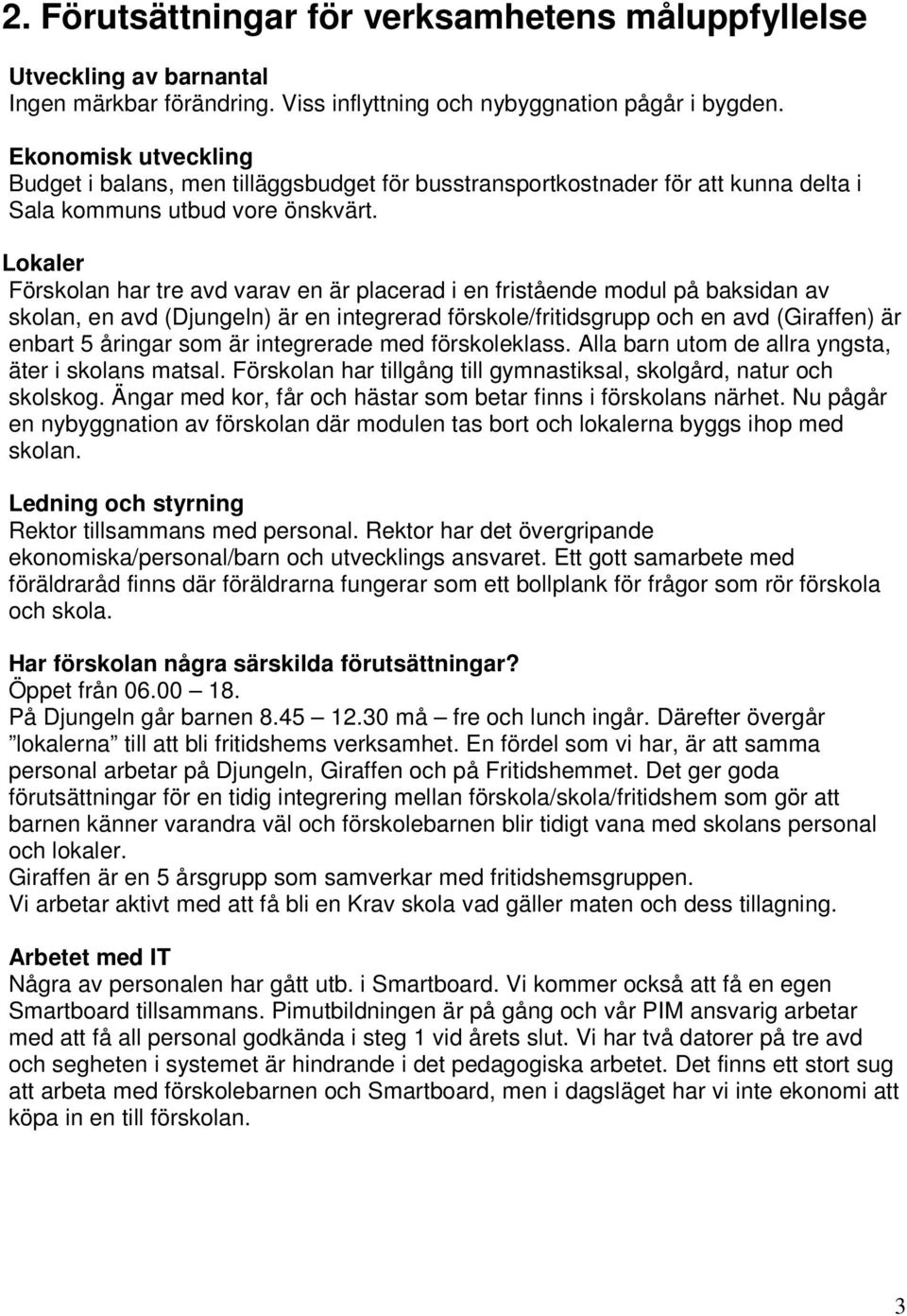 Lokaler Förskolan har tre avd varav en är placerad i en fristående modul på baksidan av skolan, en avd (Djungeln) är en integrerad förskole/fritidsgrupp och en avd (Giraffen) är enbart 5 åringar som