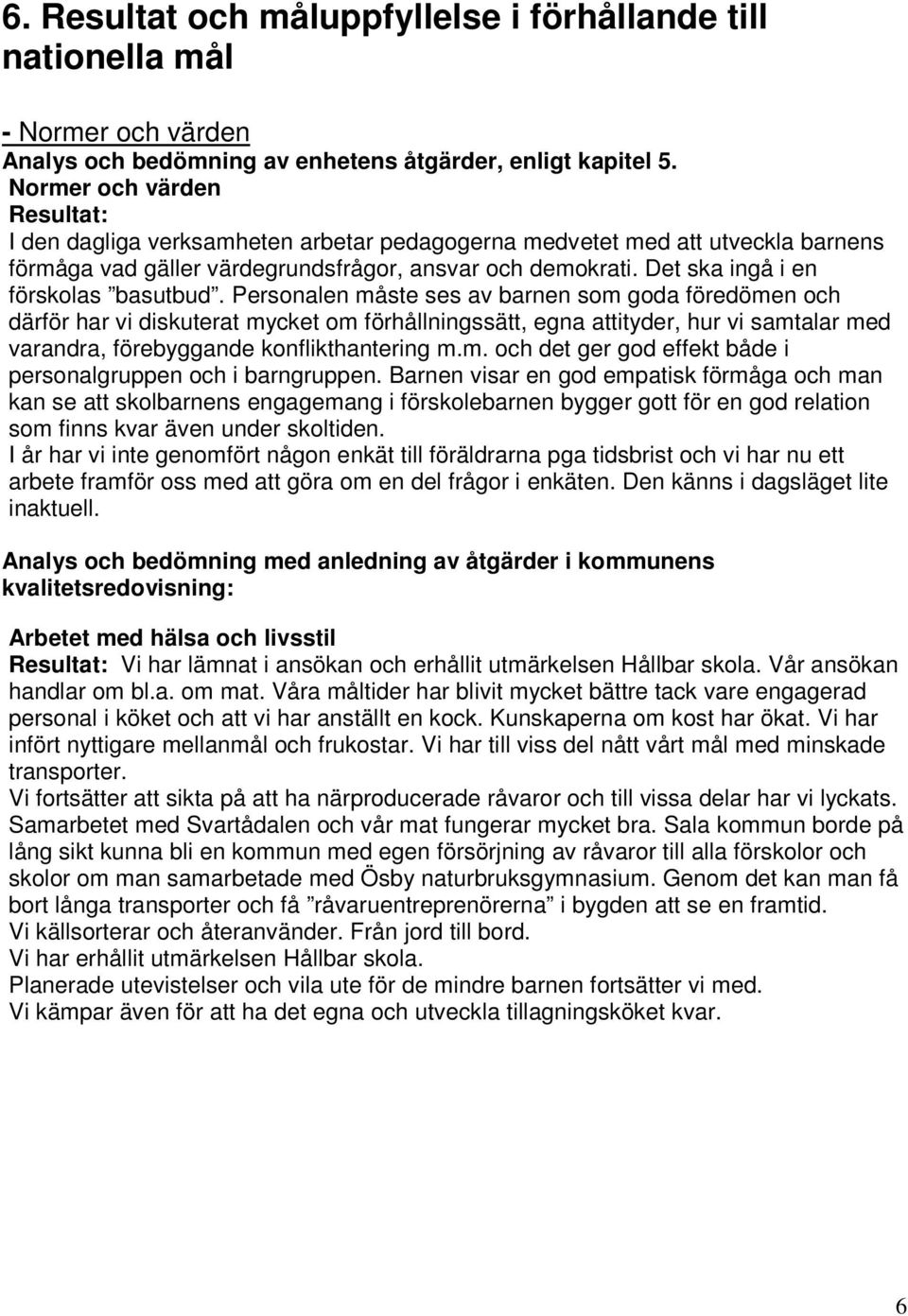 Det ska ingå i en förskolas basutbud.