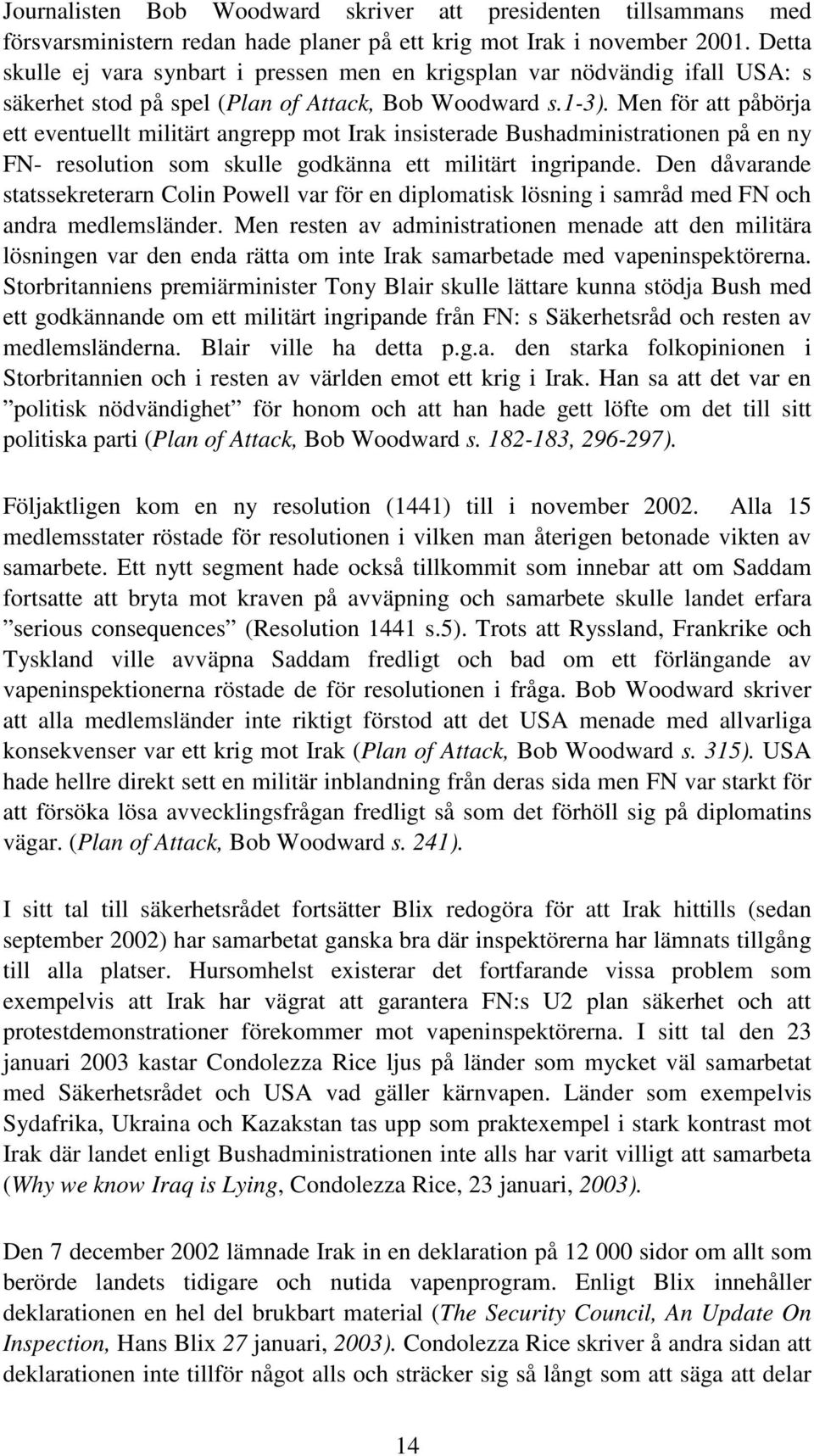Men för att påbörja ett eventuellt militärt angrepp mot Irak insisterade Bushadministrationen på en ny FN- resolution som skulle godkänna ett militärt ingripande.
