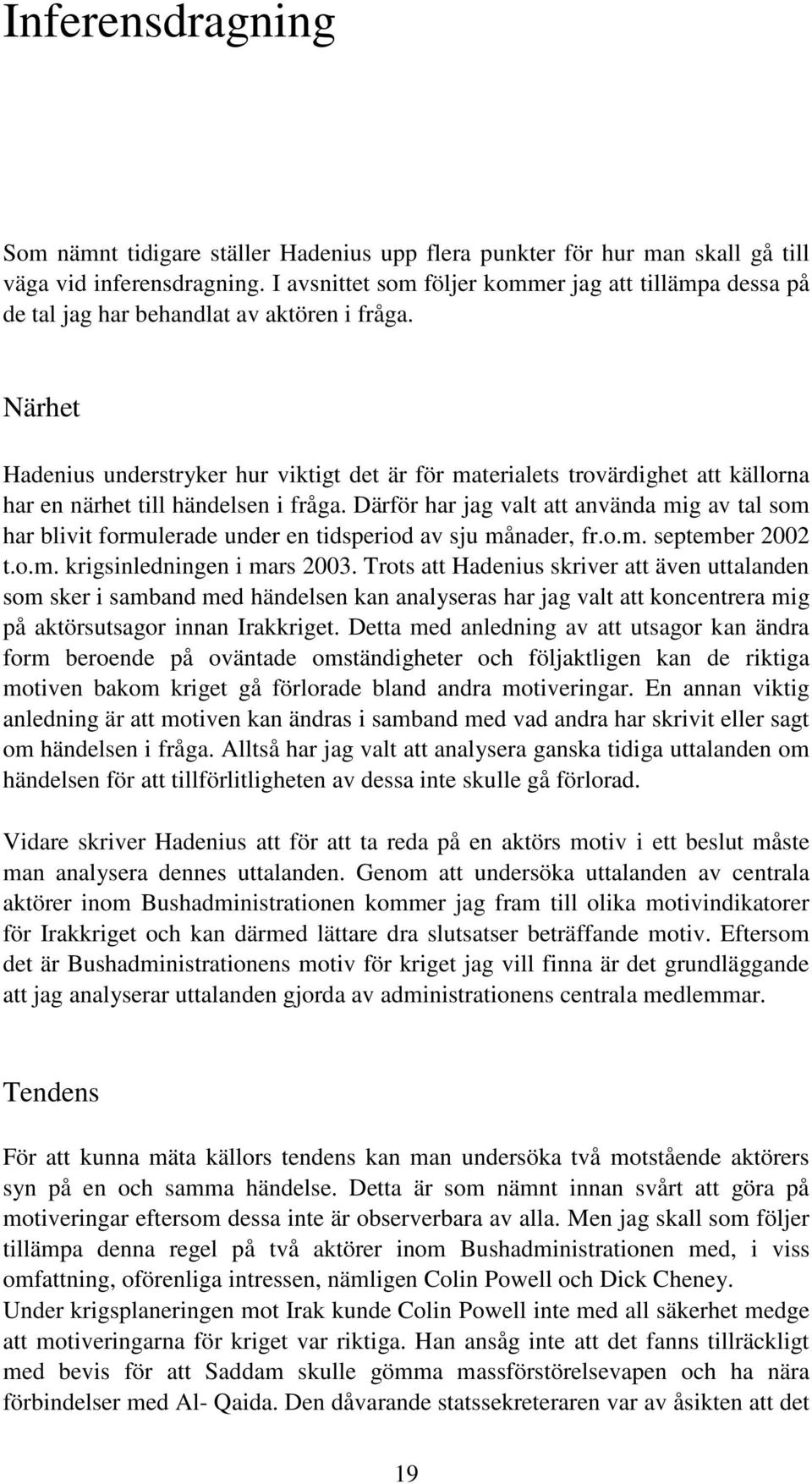 Närhet Hadenius understryker hur viktigt det är för materialets trovärdighet att källorna har en närhet till händelsen i fråga.
