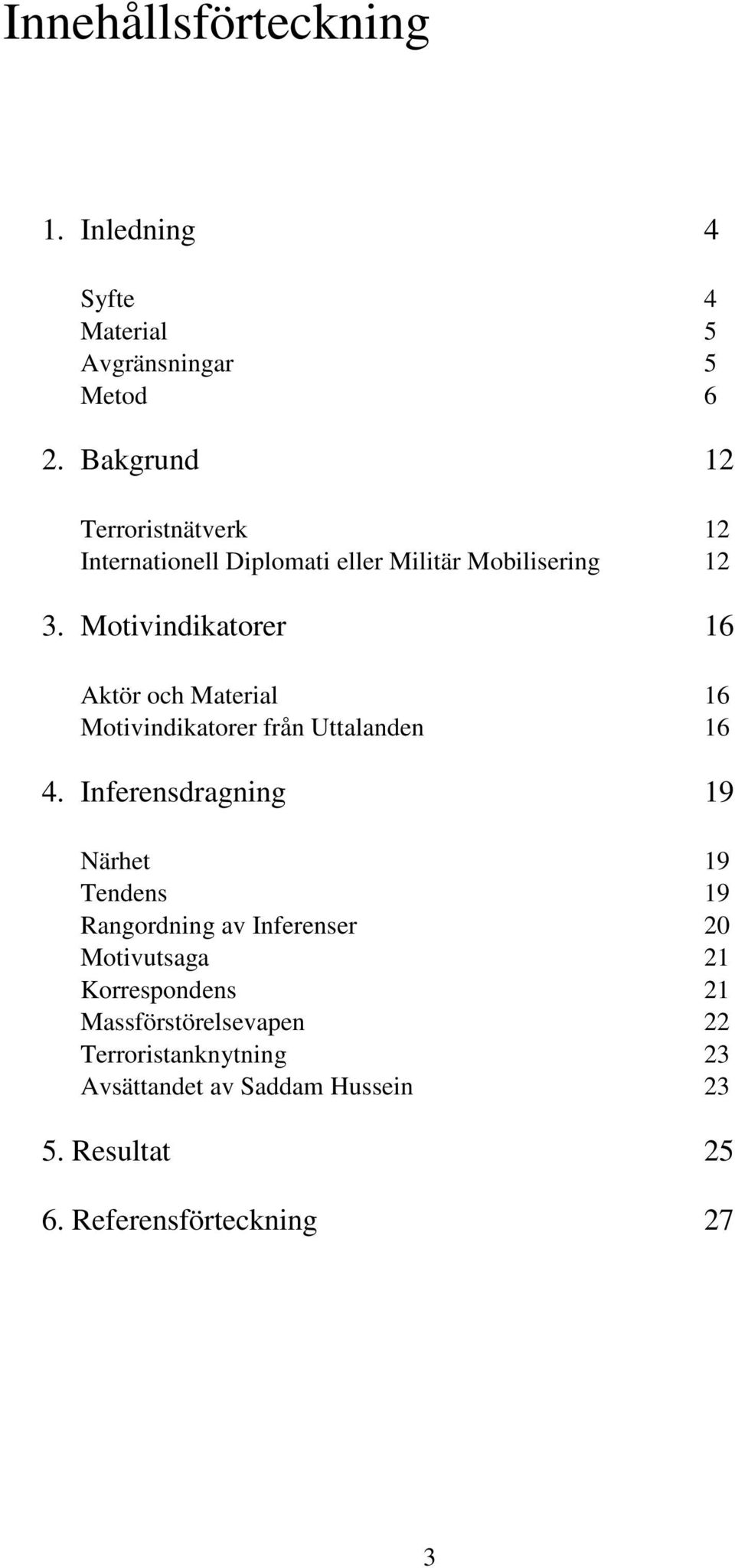 Motivindikatorer 16 Aktör och Material 16 Motivindikatorer från Uttalanden 16 4.