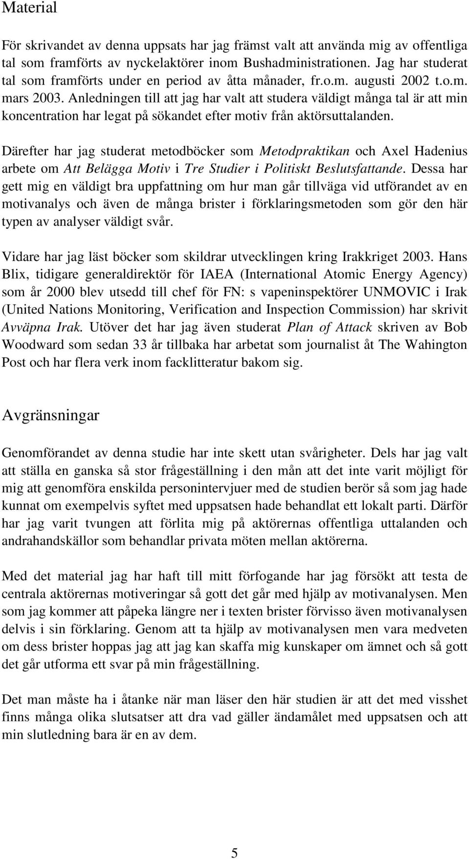 Anledningen till att jag har valt att studera väldigt många tal är att min koncentration har legat på sökandet efter motiv från aktörsuttalanden.