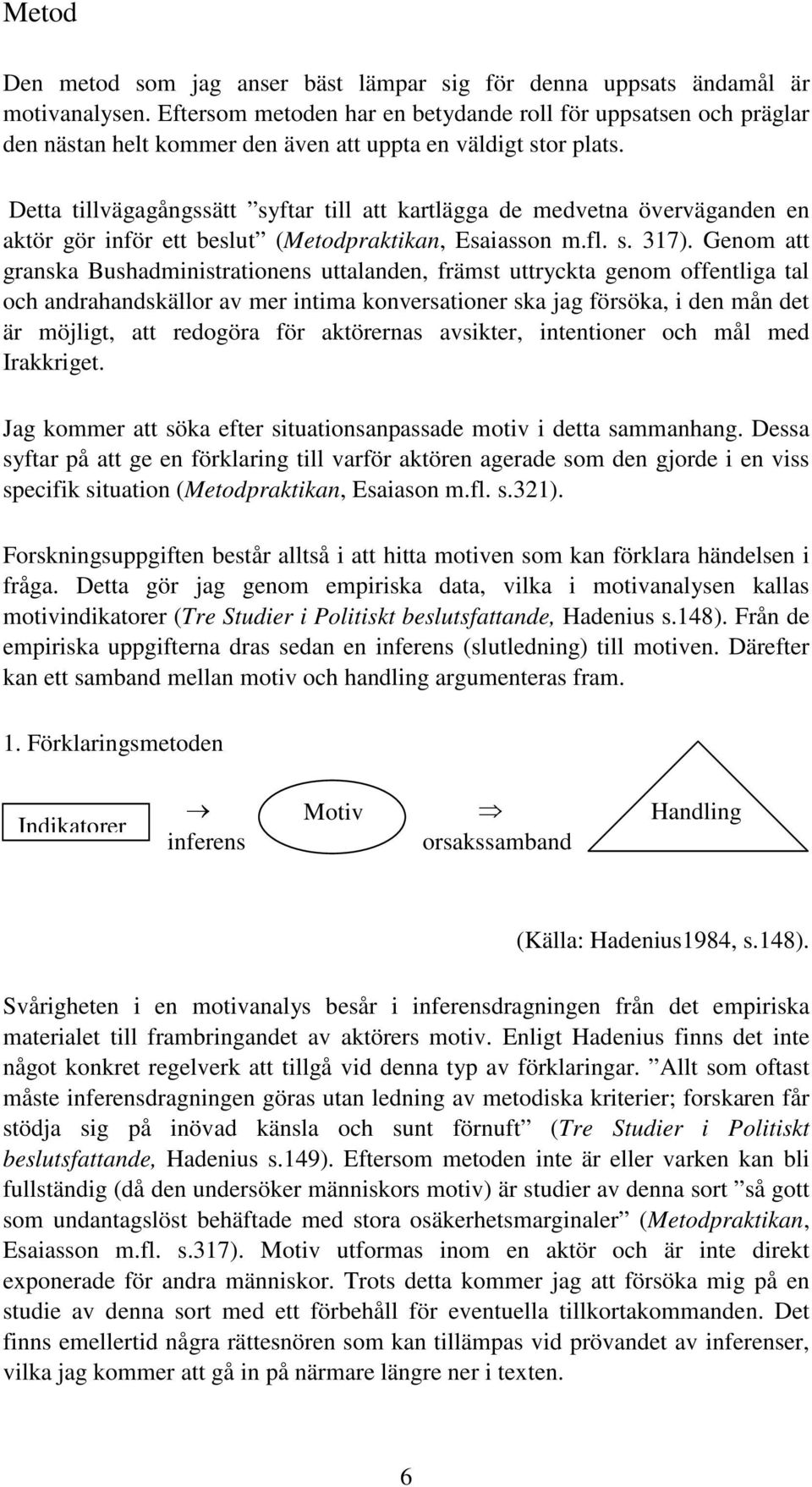 Detta tillvägagångssätt syftar till att kartlägga de medvetna överväganden en aktör gör inför ett beslut (Metodpraktikan, Esaiasson m.fl. s. 317).