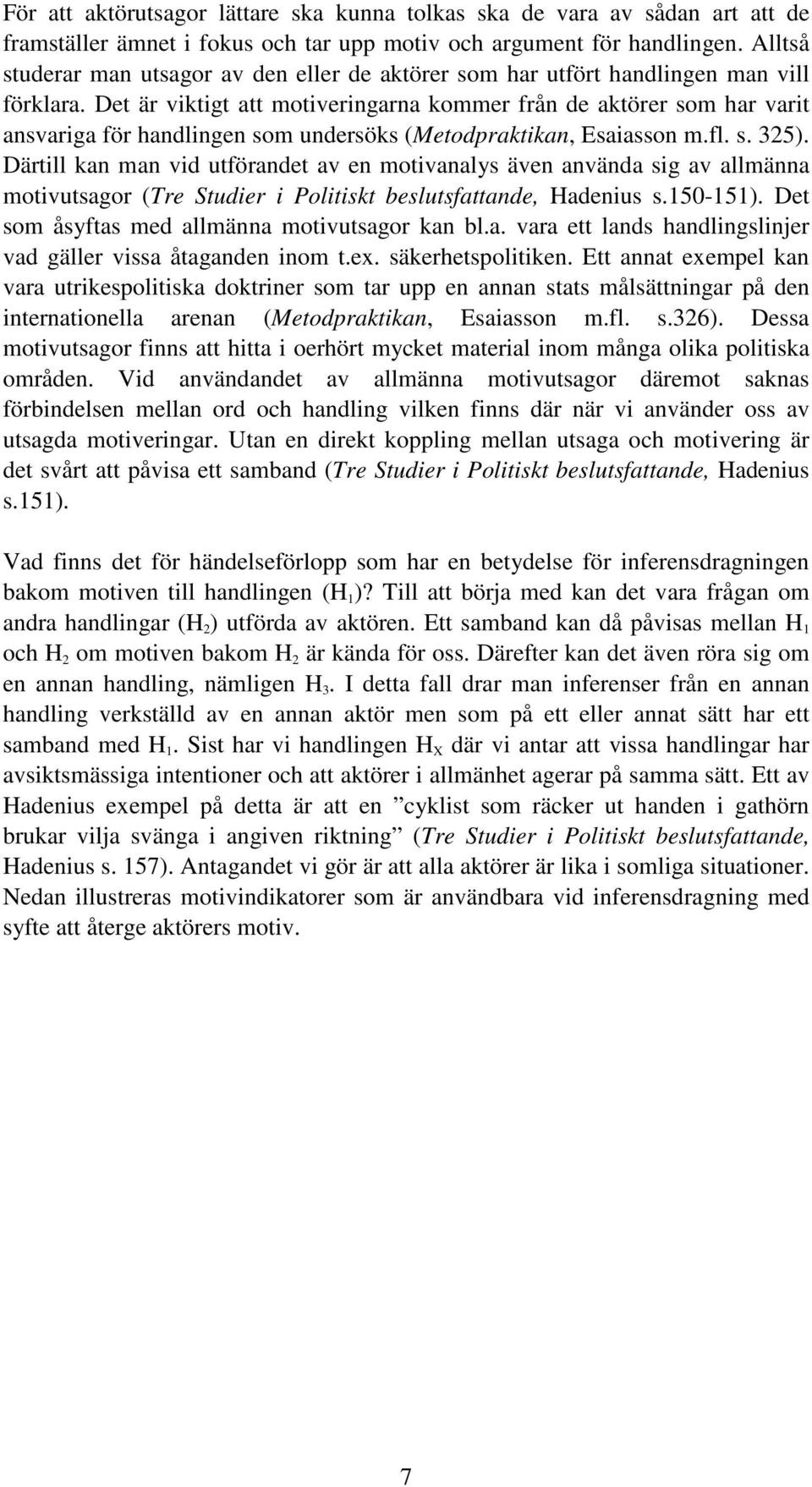 Det är viktigt att motiveringarna kommer från de aktörer som har varit ansvariga för handlingen som undersöks (Metodpraktikan, Esaiasson m.fl. s. 325).