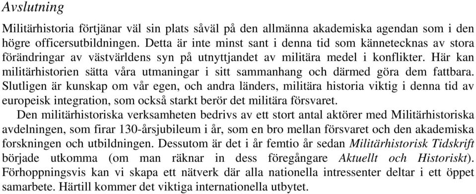 Här kan militärhistorien sätta våra utmaningar i sitt sammanhang och därmed göra dem fattbara.