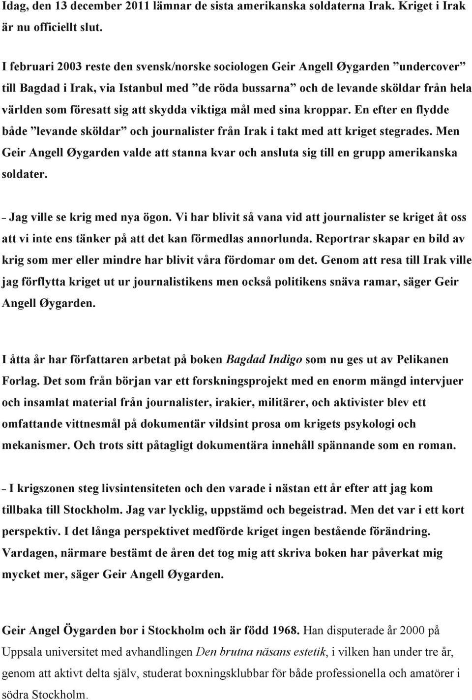 skydda viktiga mål med sina kroppar. En efter en flydde både levande sköldar och journalister från Irak i takt med att kriget stegrades.
