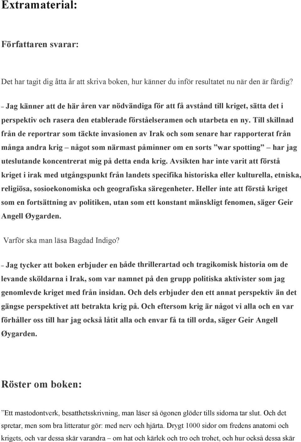 Till skillnad från de reportrar som täckte invasionen av Irak och som senare har rapporterat från många andra krig något som närmast påminner om en sorts war spotting har jag uteslutande koncentrerat