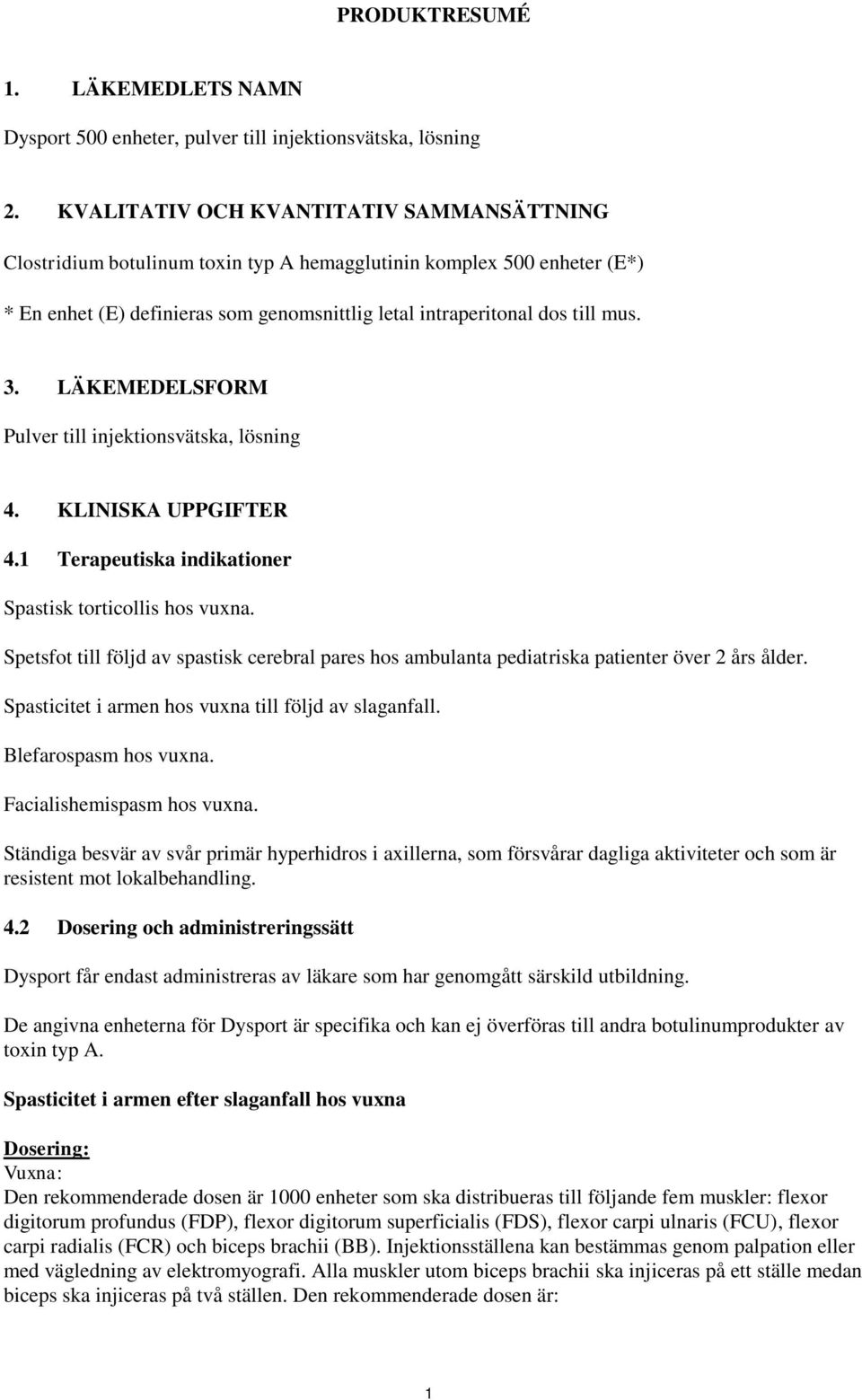 LÄKEMEDELSFORM Pulver till injektionsvätska, lösning 4. KLINISKA UPPGIFTER 4.1 Terapeutiska indikationer Spastisk torticollis hos vuxna.