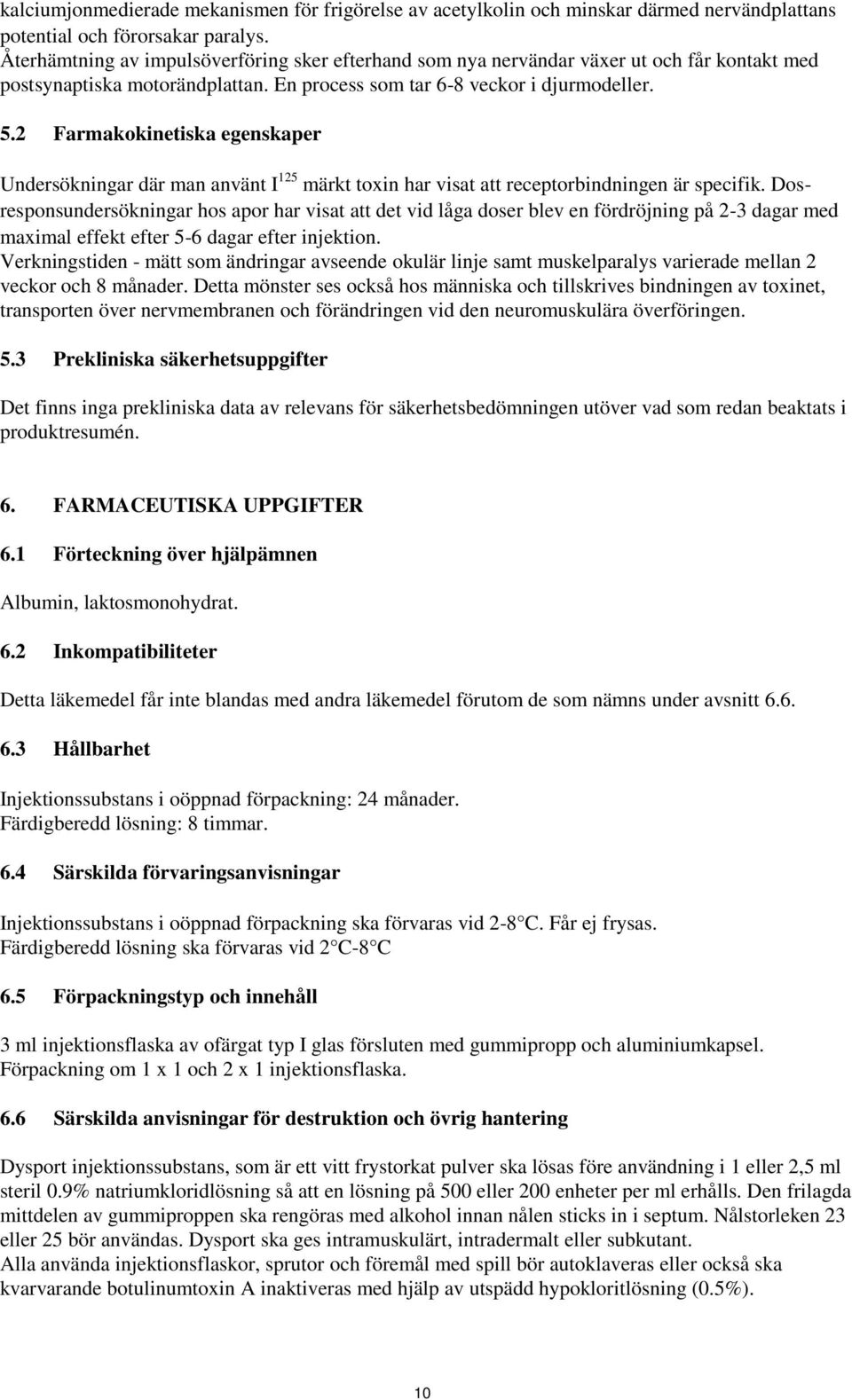 2 Farmakokinetiska egenskaper Undersökningar där man använt I 125 märkt toxin har visat att receptorbindningen är specifik.