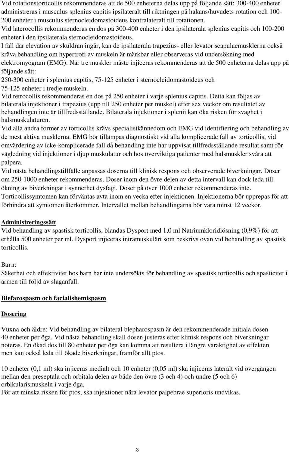 Vid laterocollis rekommenderas en dos på 300-400 enheter i den ipsilaterala splenius capitis och 100-200 enheter i den ipsilaterala sternocleidomastoideus.
