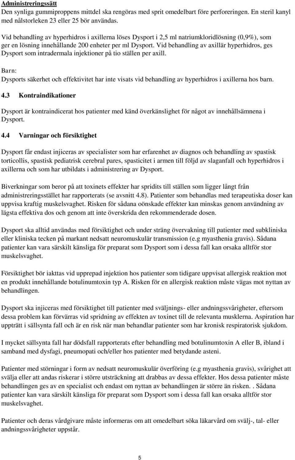 Vid behandling av axillär hyperhidros, ges Dysport som intradermala injektioner på tio ställen per axill.