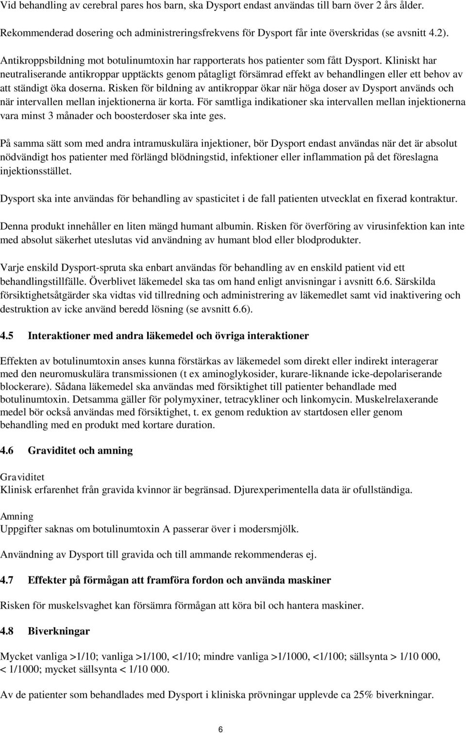 Kliniskt har neutraliserande antikroppar upptäckts genom påtagligt försämrad effekt av behandlingen eller ett behov av att ständigt öka doserna.