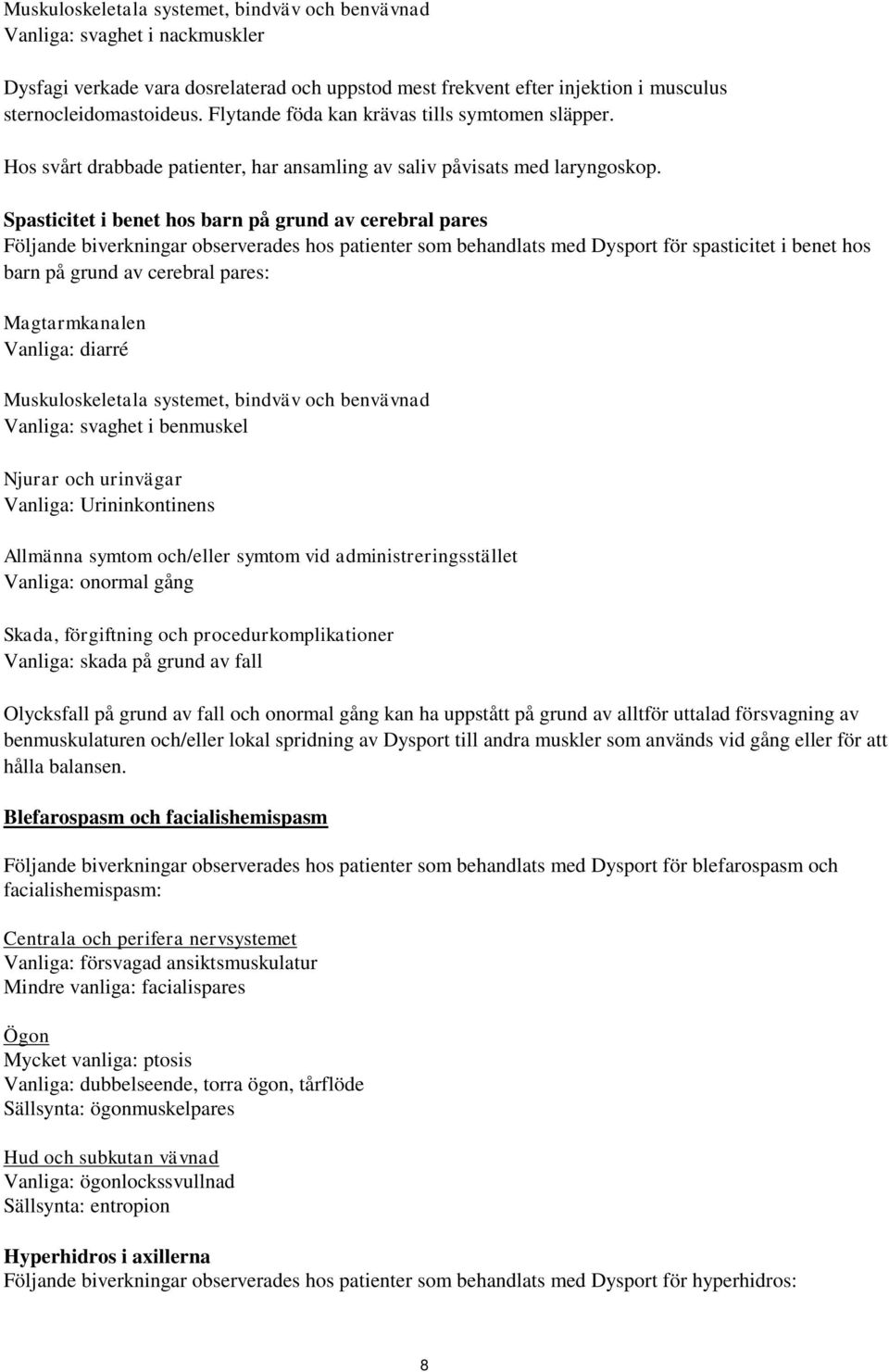 Spasticitet i benet hos barn på grund av cerebral pares Följande biverkningar observerades hos patienter som behandlats med Dysport för spasticitet i benet hos barn på grund av cerebral pares: