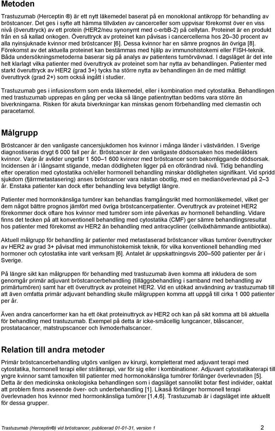 Proteinet är en produkt från en så kallad onkogen. Överuttryck av proteinet kan påvisas i cancercellerna hos 20 30 procent av alla nyinsjuknade kvinnor med bröstcancer [6].