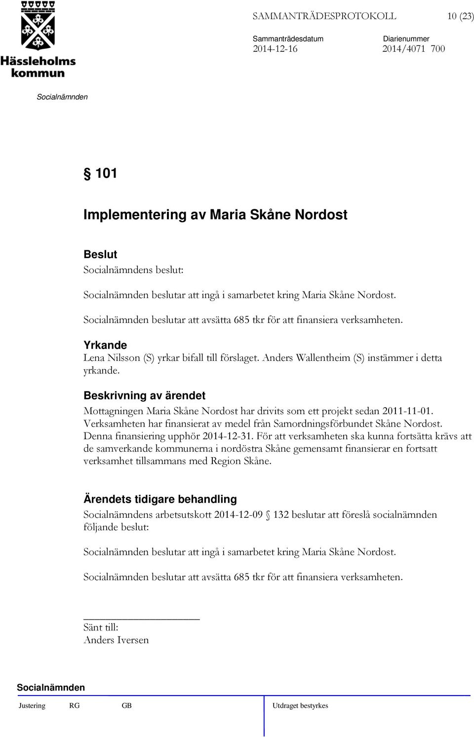 Mottagningen Maria Skåne Nordost har drivits som ett projekt sedan 2011-11-01. Verksamheten har finansierat av medel från Samordningsförbundet Skåne Nordost. Denna finansiering upphör 2014-12-31.