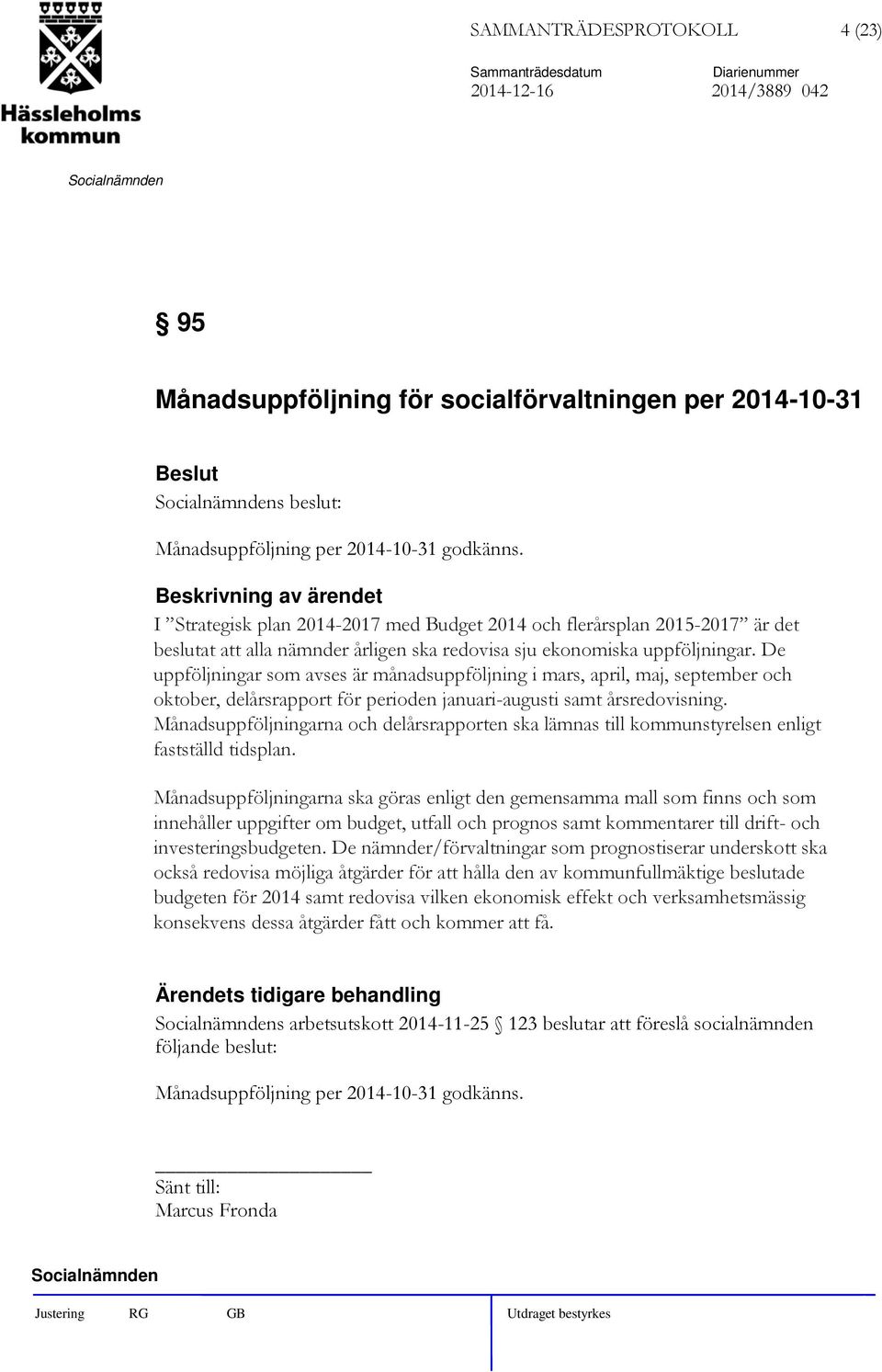 De uppföljningar som avses är månadsuppföljning i mars, april, maj, september och oktober, delårsrapport för perioden januari-augusti samt årsredovisning.