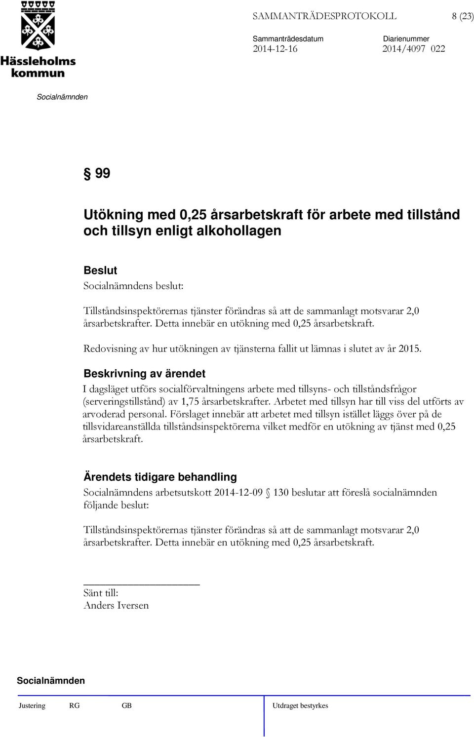 I dagsläget utförs socialförvaltningens arbete med tillsyns- och tillståndsfrågor (serveringstillstånd) av 1,75 årsarbetskrafter. Arbetet med tillsyn har till viss del utförts av arvoderad personal.