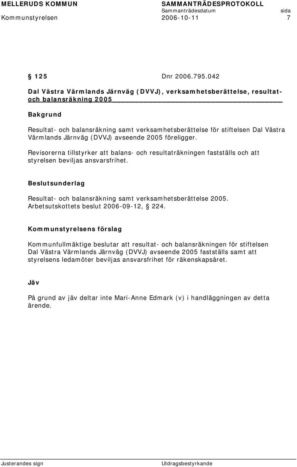 (DVVJ) avseende 2005 föreligger. Revisorerna tillstyrker att balans- och resultaträkningen fastställs och att styrelsen beviljas ansvarsfrihet.