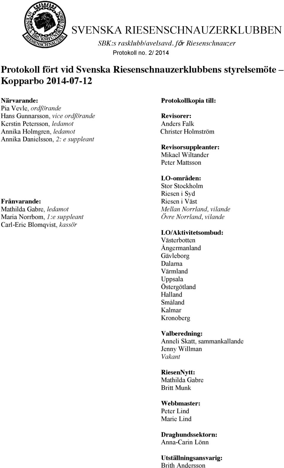 Revisorsuppleanter: Mikael Wiltander Peter Mattsson LO-områden: Stor Stockholm Riesen i Syd Riesen i Väst Mellan Norrland, vilande Övre Norrland, vilande LO/Aktivitetsombud: Västerbotten Ångermanland