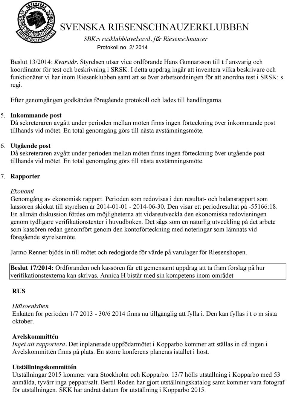 Efter genomgången godkändes föregående protokoll och lades till handlingarna. 5.