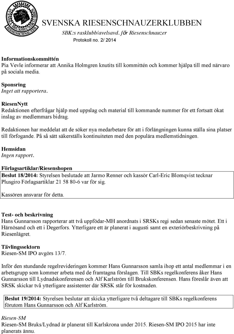 Redaktionen har meddelat att de söker nya medarbetare för att i förlängningen kunna ställa sina platser till förfogande. På så sätt säkerställs kontinuiteten med den populära medlemstidningen.