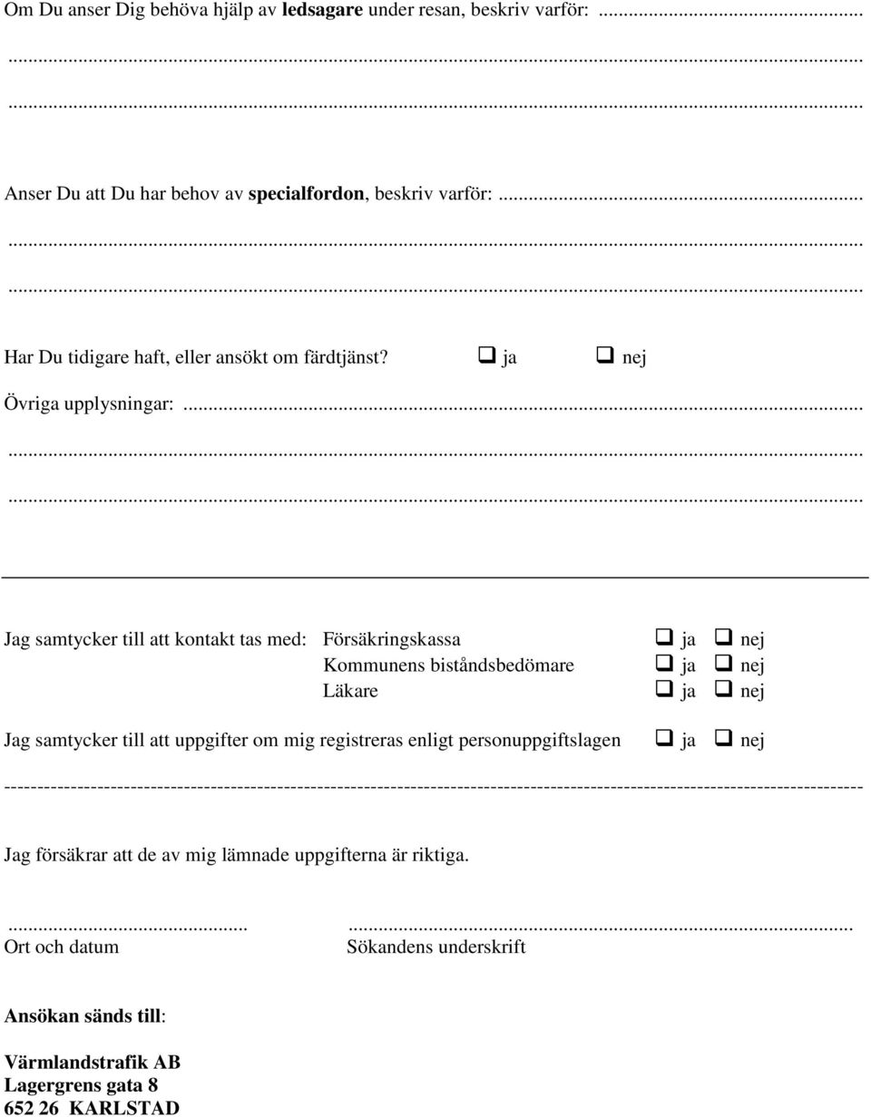 .. Jag samtycker till att kontakt tas med: Försäkringskassa Kommunens biståndsbedömare Läkare Jag samtycker till att uppgifter om mig registreras enligt